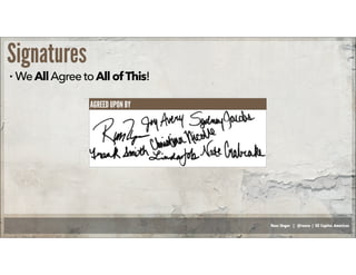 Russ Unger | @russu | GE Capital Americas
Signatures
• WeAllAgreetoAllofThis!
AGREED UPON BY
 