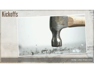 Russ Unger | @russu | GE Capital Americas
Kickoffs
 