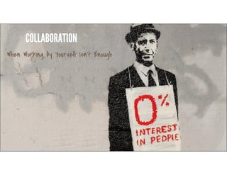 RussUnger | @russu|GECapitalAmericas
COLLABORATION
When Working by Yourself Isn’t Enough
 