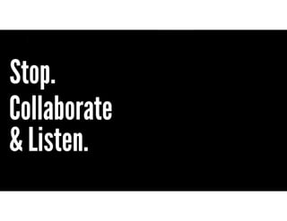 Russ Unger | @russu | GE Capital Americas
Stop.
Image Source © Time Inc.
Collaborate
& Listen.
 