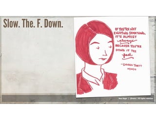 Russ Unger | @russu | GE Capital Americas
Slow. The. F. Down.
 