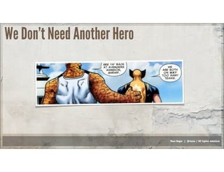 Russ Unger | @russu | GE Capital Americas
We Don’t Need Another Hero
 