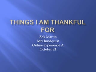 Zak Martin
  Mrs.lundquist
Online experience A
    October 24
 