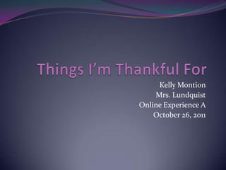 Kelly Montion
    Mrs. Lundquist
Online Experience A
    October 26, 2011
 