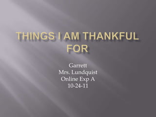 Garrett
Mrs. Lundquist
Online Exp A
   10-24-11
 