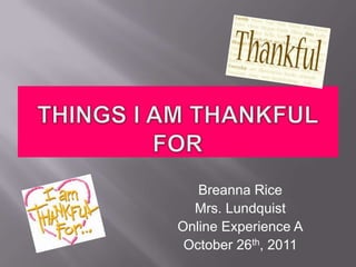 Breanna Rice
  Mrs. Lundquist
Online Experience A
 October 26th, 2011
 