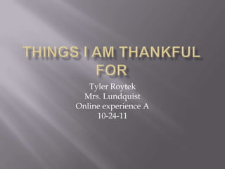 Tyler Roytek
  Mrs. Lundquist
Online experience A
     10-24-11
 
