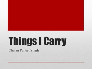 Things I Carry
Charan Puneet Singh
 