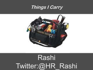 Things I Carry




        Rashi
Twitter:@HR_Rashi
 
