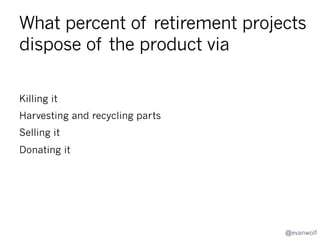 Why do some retirement projects
get stalled in the execution stage?
% Underfunded
% Key people missing
% Contractual commitments
% Regulatory duty
% Unwilling to break dependent systems
% Hope

@evanwolf

 