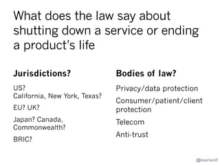 “You come back from lunch and
are told to shut down your product
by the end of the day. Could you?
How well? What would you expect
to go wrong?”

@evanwolf

 