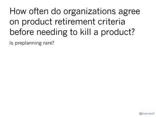How do organization attributes
affect speed of product exit
decision making?

How does size affect how
fast and how crisply you
make exit decisions?

@evanwolf

 