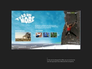 +
In this site he designed for Nike, you can see how he
uses the type layout has inﬂuenced the navigation.
 