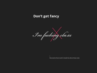 Don’t get fancy




I’ f 

         +
         Decorative fonts tend to break the above three rules
 