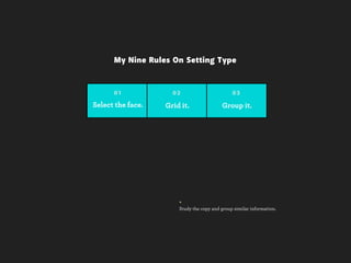 My Nine Rules On Setting Type


      01             02                        03

Select the face.   Grid it.               Group it.




                       +
                       Study the copy and group similar information.
 