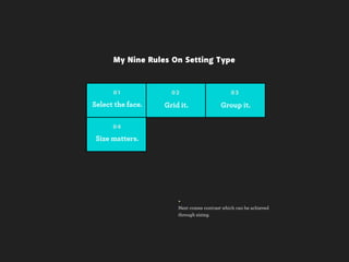 My Nine Rules On Setting Type


      01             02                       03

Select the face.   Grid it.               Group it.

      04

 Size matters.




                       +
                       Next comes contrast which can be achieved
                       through sizing.
 