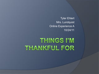 Tyler Ehlert
     Mrs. Lundquist
Online Experience A
           10/24/11
 