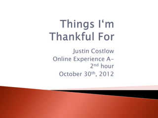 Justin Costlow
Online Experience A-
             2nd hour
 October 30th, 2012
 