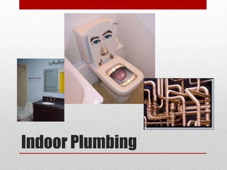 Indoor Plumbing
 