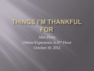 Alex Perry
Online Experience A-2nd Hour
      October 30, 2012
 