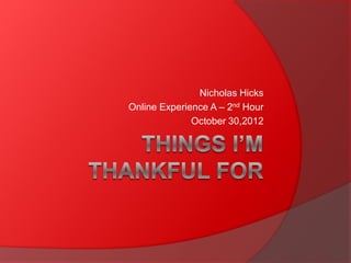 Nicholas Hicks
Online Experience A – 2nd Hour
              October 30,2012
 