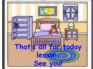 That’s all for today
lesson.
See you!