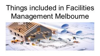 Things included in Facilities
Management Melbourne
 