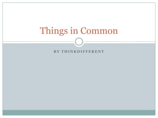 Things in Common

  BY THINKDIFFERENT
 