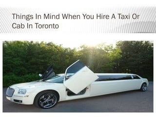 Things In Mind When You Hire A Taxi Or
Cab In Toronto
 