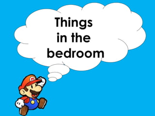 Things
in the
bedroom

 