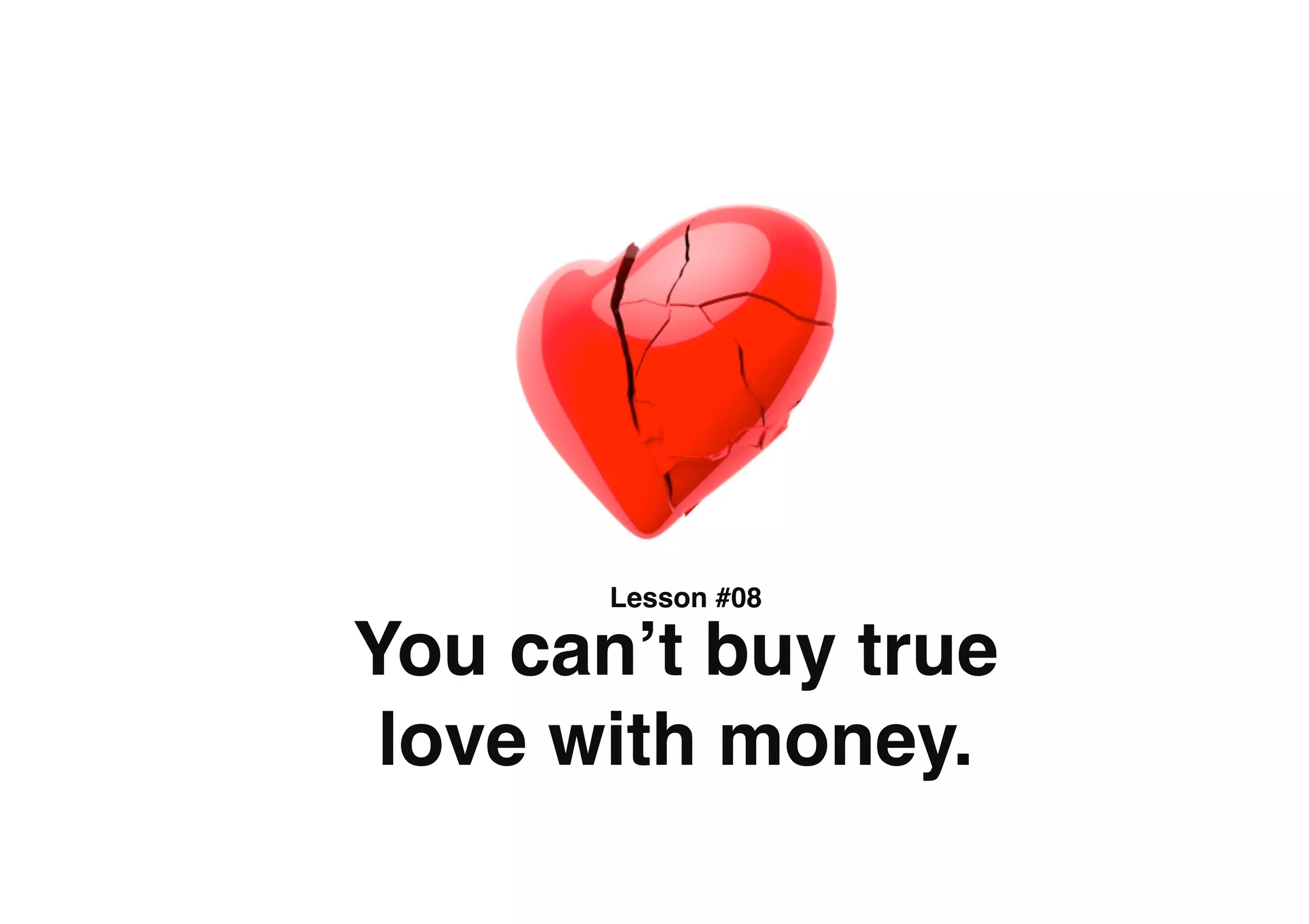 Lesson #08

You canʼt buy true
 love with money.
 