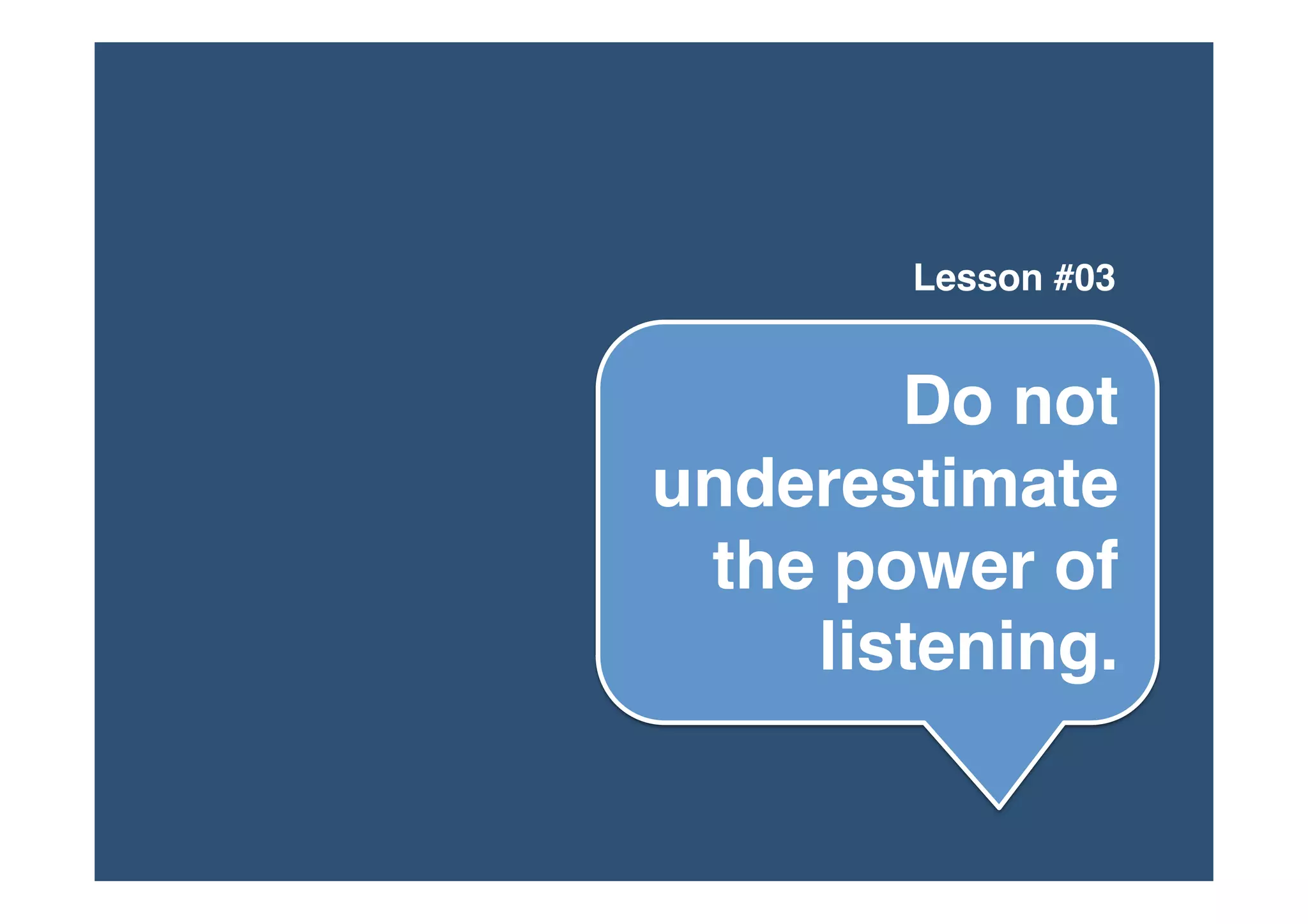 Lesson #03


       Do not
underestimate
 the power of
    listening.
 