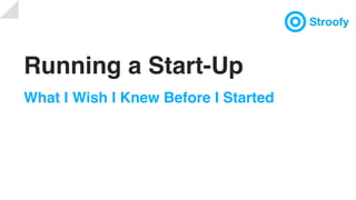 Running a Start-Up
What I Wish I Knew Before I Started
 