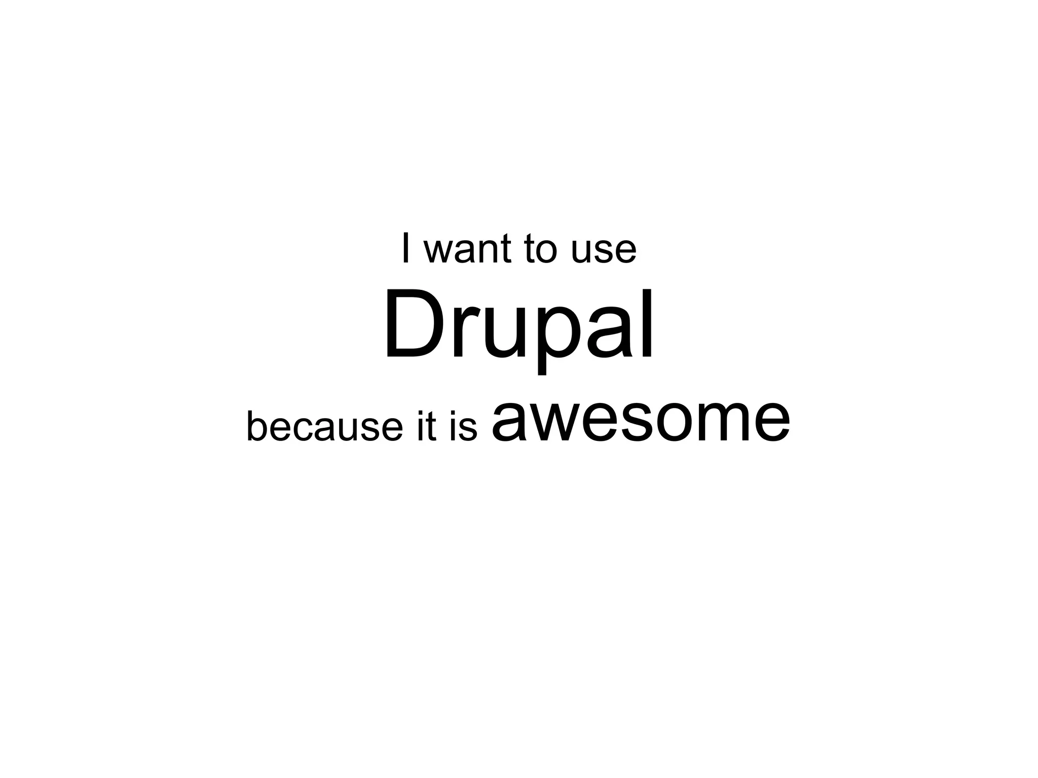I want to use

       Drupal
because it is   awesome
 
