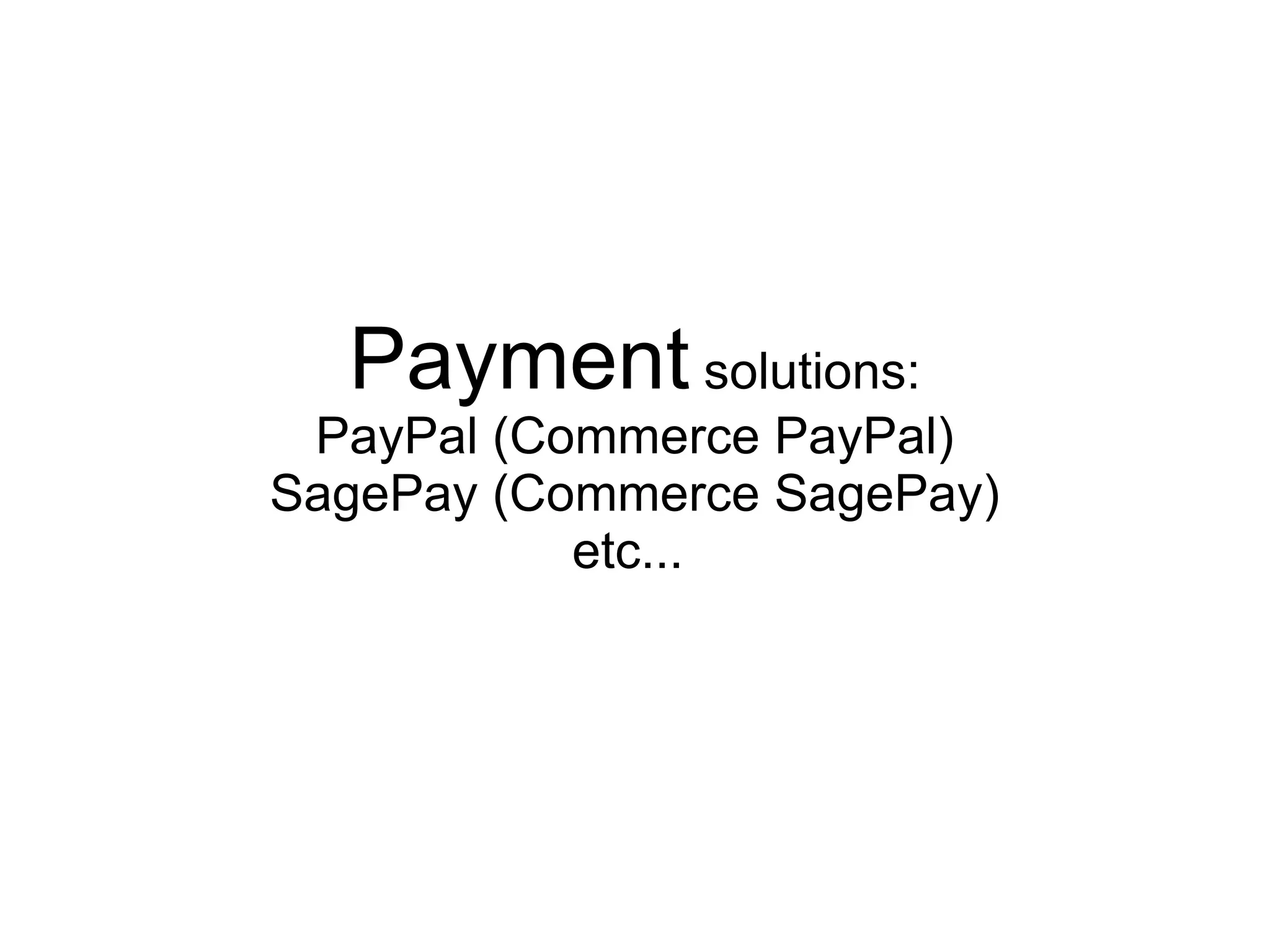 Payment solutions:
 PayPal (Commerce PayPal)
SagePay (Commerce SagePay)
           etc...
 
