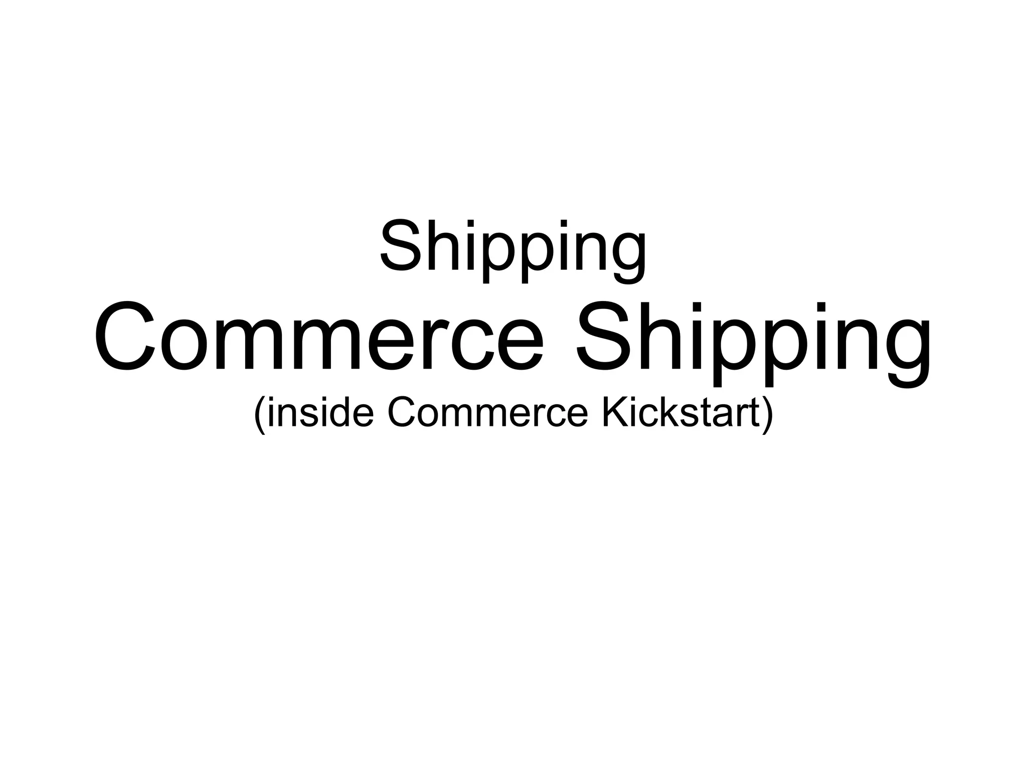 Shipping
Commerce Shipping
   (inside Commerce Kickstart)
 