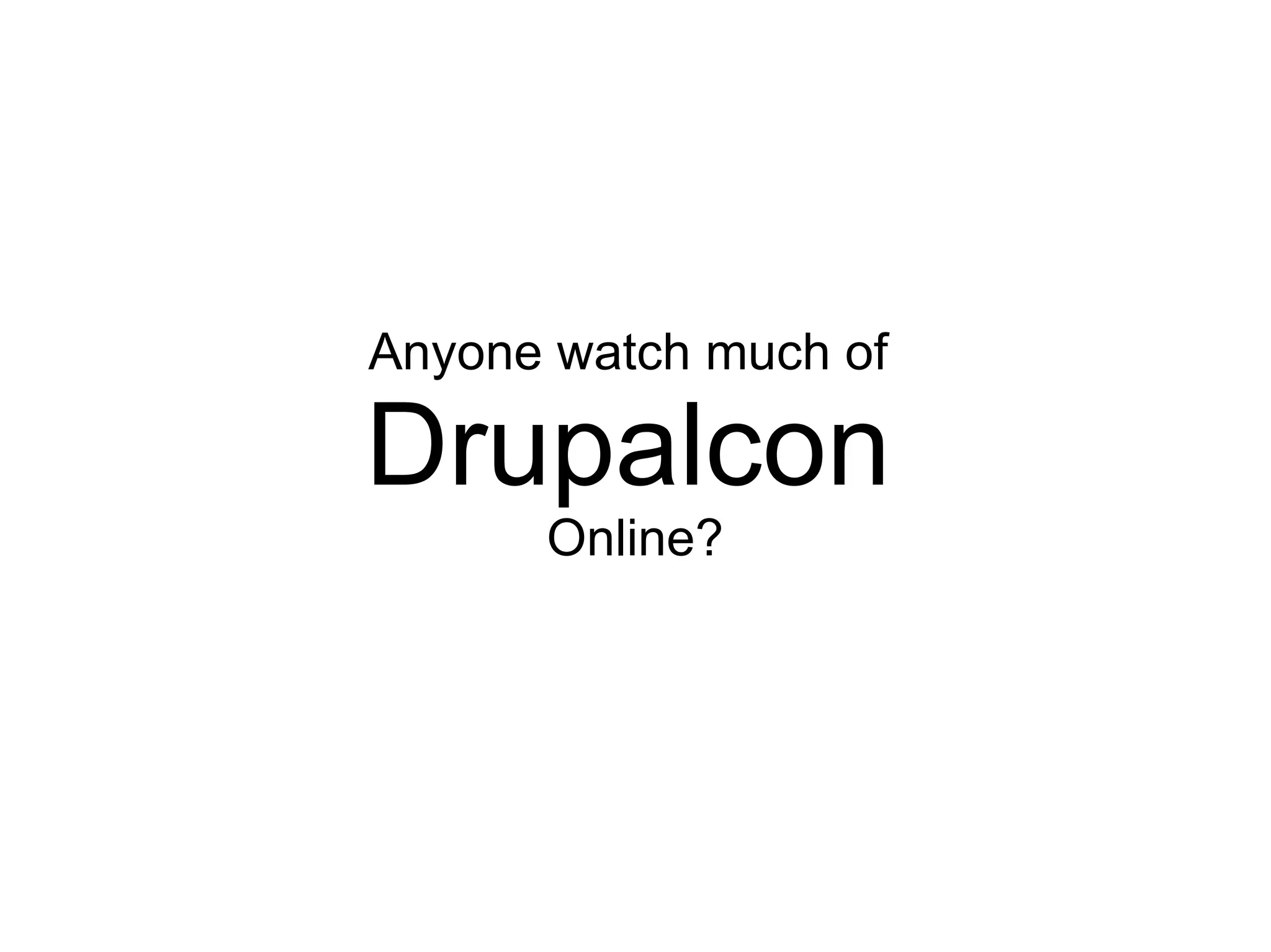 Anyone watch much of

Drupalcon
      Online?
 