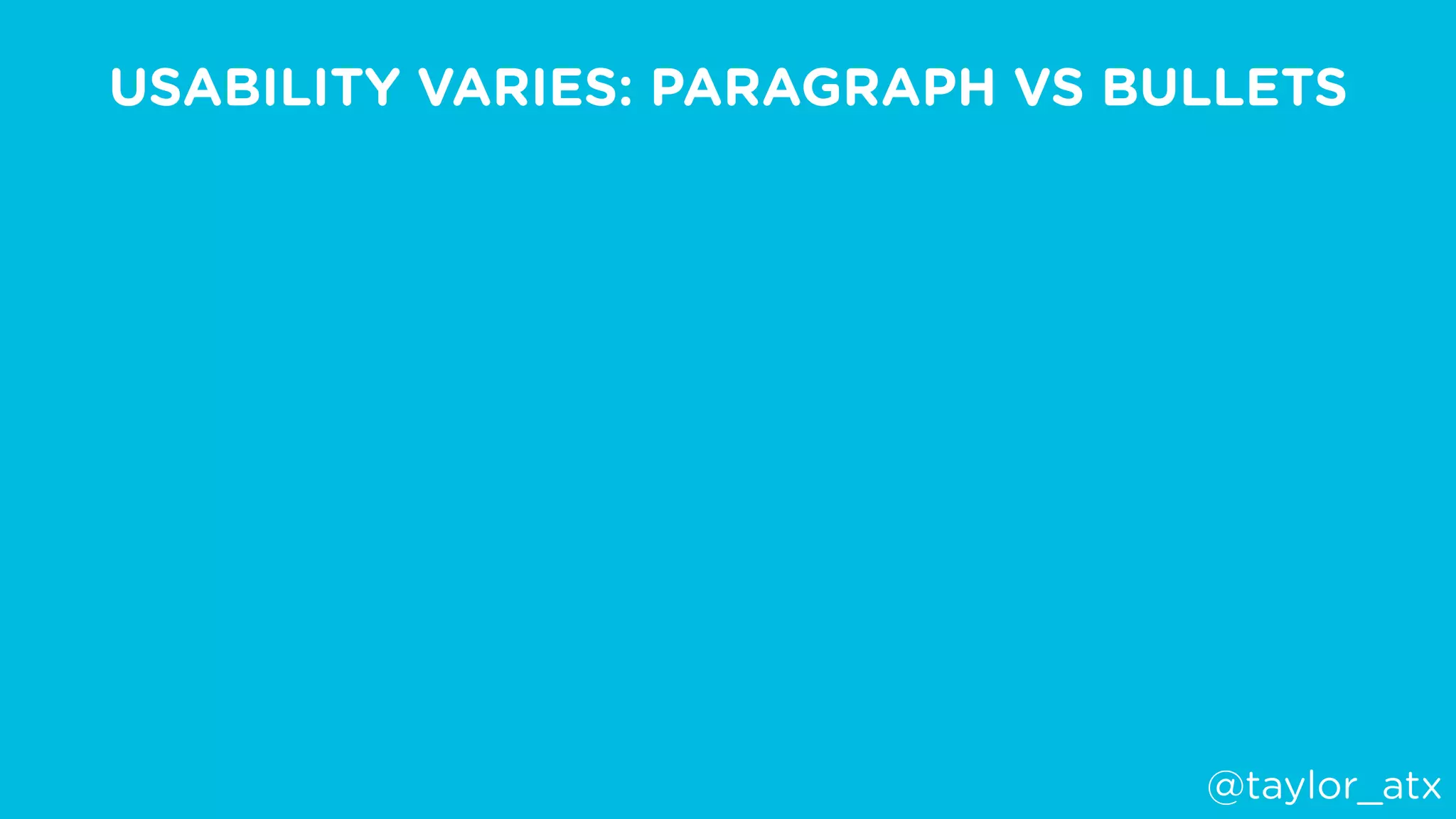 USABILITY VARIES: PARAGRAPH VS BULLETS
@taylor_atx
 