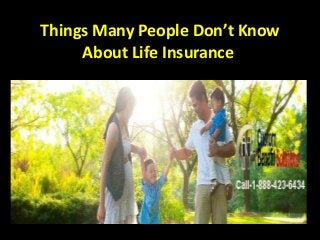 Things Many People Don’t Know
About Life Insurance
 