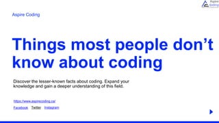 Things most people don’t
know about coding
Discover the lesser-known facts about coding. Expand your
knowledge and gain a ...