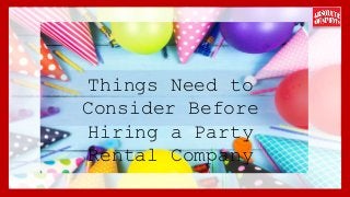 Things Need to
Consider Before
Hiring a Party
Rental Company
 
