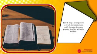 It will help the aspirants
to crack the exam very
easily because they are
already familiar with the
subject.
 