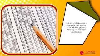 It is always impossible to
crack the civil service
exam without properly
studying the materials
and mentor.
 