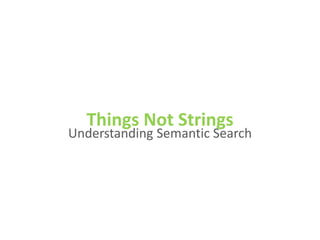 Things Not Strings
Understanding Semantic Search
 