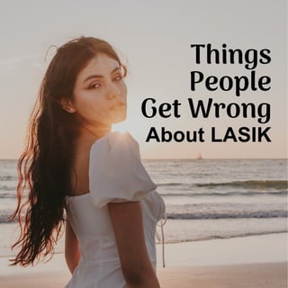 Things
People
Get Wrong
About LASIK
 