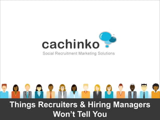Things Recruiters & Hiring Managers
          Won’t Tell You
           Contact Heather at heather@comerecommended.com
 