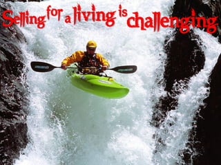 for a living is
Selling                   challenging
 