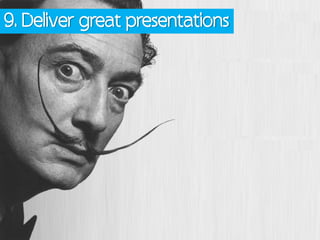 9. Deliver great presentations
 