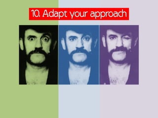 10. Adapt your approach
 