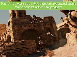 Four or five years ago it would take an average of seven
           calls to connect with a new prospect.
 